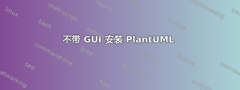 不带 GUI 安装 PlantUML