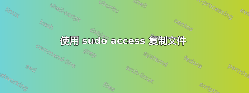 使用 sudo access 复制文件