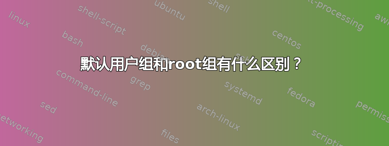 默认用户组和root组有什么区别？