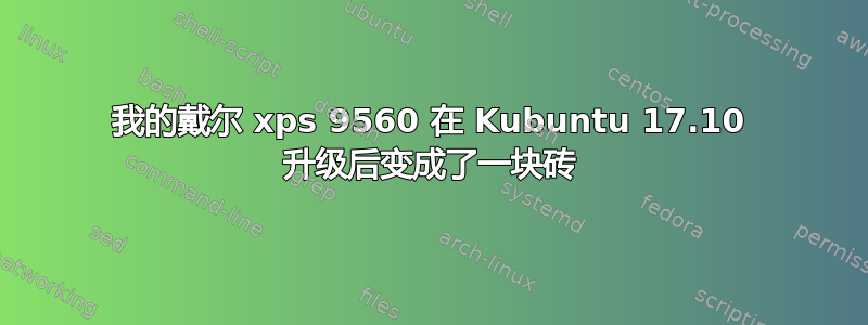 我的戴尔 xps 9560 在 Kubuntu 17.10 升级后变成了一块砖