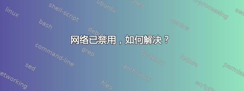 网络已禁用，如何解决？