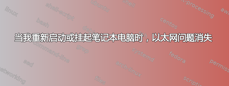 当我重新启动或挂起笔记本电脑时，以太网问题消失