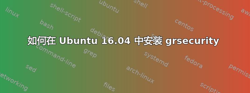 如何在 Ubuntu 16.04 中安装 grsecurity