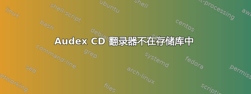 Audex CD 翻录器不在存储库中