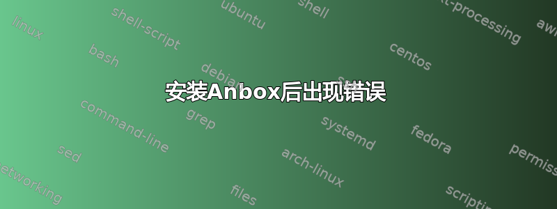 安装Anbox后出现错误