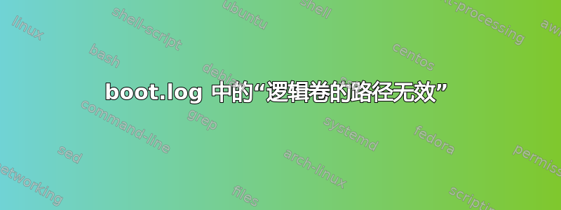 boot.log 中的“逻辑卷的路径无效”