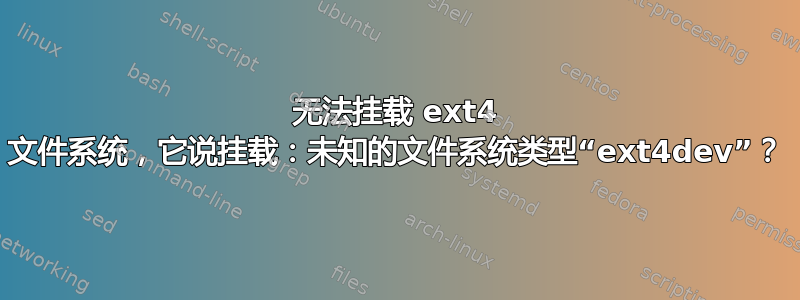 无法挂载 ext4 文件系统，它说挂载：未知的文件系统类型“ext4dev”？