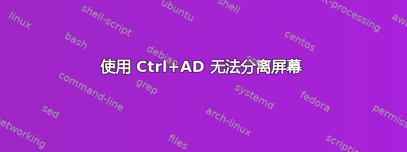 使用 Ctrl+AD 无法分离屏幕