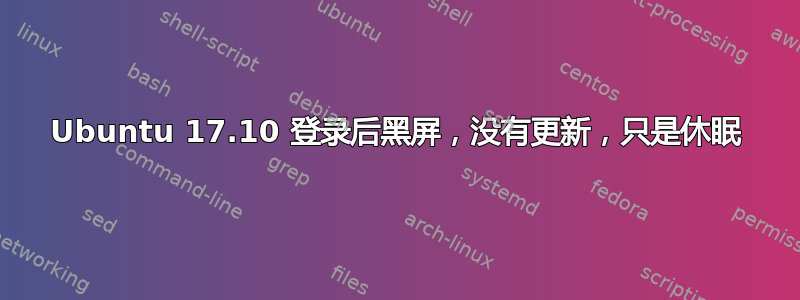 Ubuntu 17.10 登录后黑屏，没有更新，只是休眠