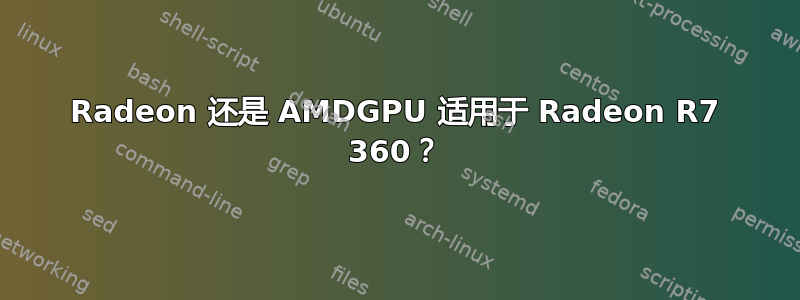 Radeon 还是 AMDGPU 适用于 Radeon R7 360？