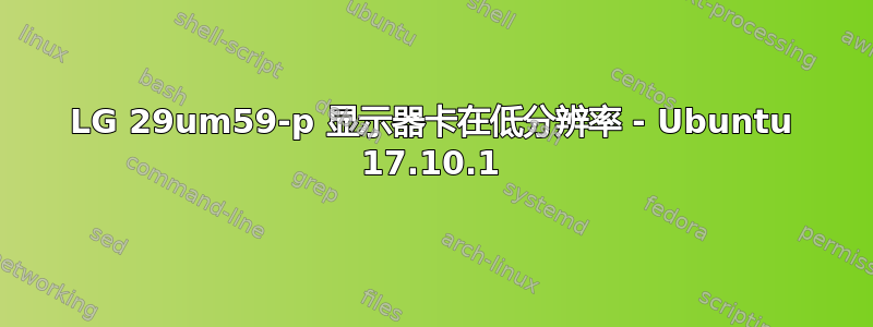 LG 29um59-p 显示器卡在低分辨率 - Ubuntu 17.10.1