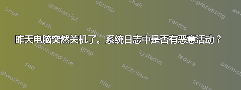 昨天电脑突然关机了。系统日志中是否有恶意活动？