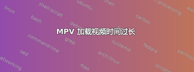 MPV 加载视频时间过长