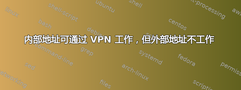 内部地址可通过 VPN 工作，但外部地址不工作