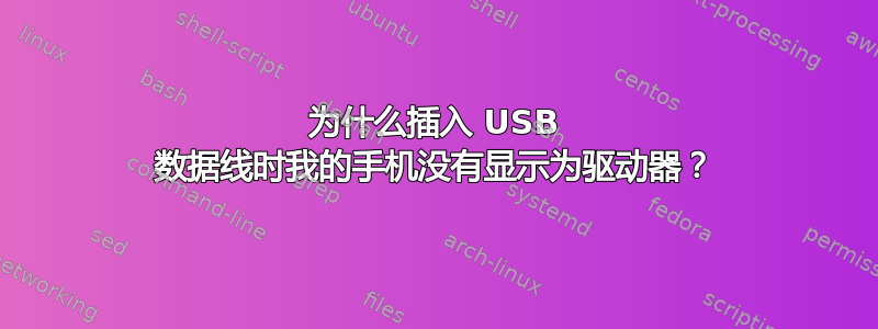 为什么插入 USB 数据线时我的手机没有显示为驱动器？