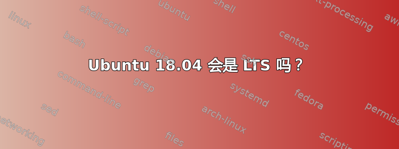 Ubuntu 18.04 会是 LTS 吗？