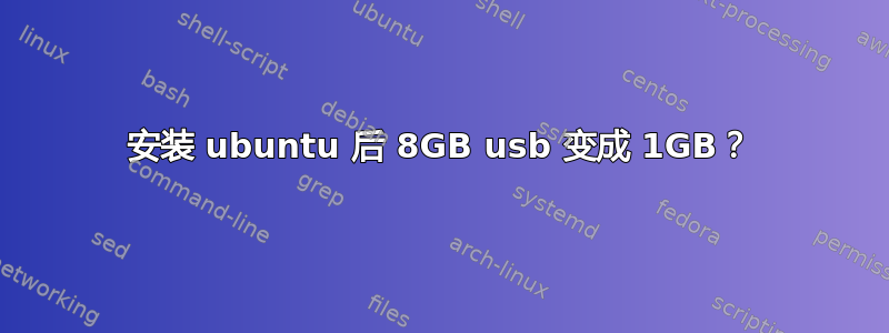 安装 ubuntu 后 8GB usb 变成 1GB？