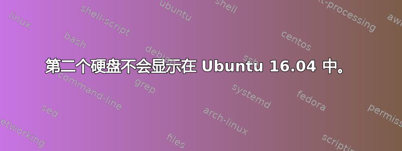 第二个硬盘不会显示在 Ubuntu 16.04 中。