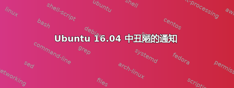 Ubuntu 16.04 中丑陋的通知