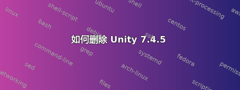 如何删除 Unity 7.4.5