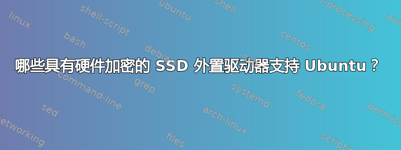 哪些具有硬件加密的 SSD 外置驱动器支持 Ubuntu？