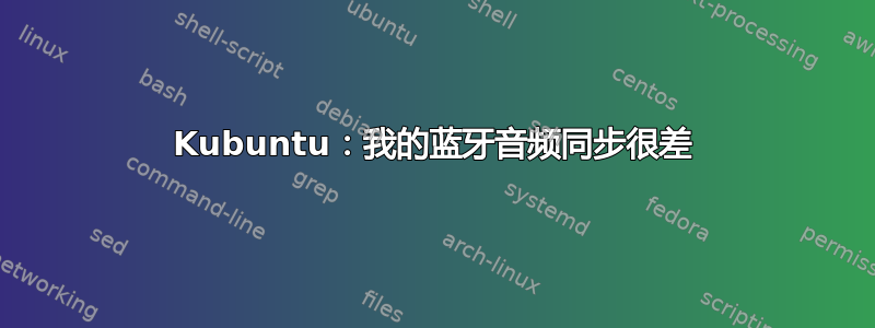 Kubuntu：我的蓝牙音频同步很差