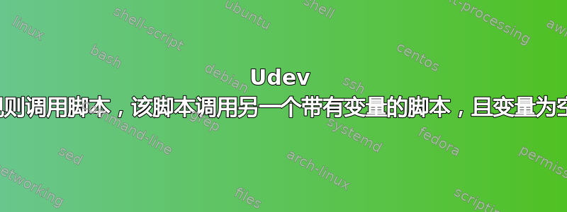 Udev 规则调用脚本，该脚本调用另一个带有变量的脚本，且变量为空