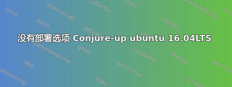 没有部署选项 Conjure-up ubuntu 16.04LTS