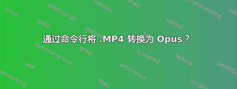 通过命令行将 .MP4 转换为 Opus？