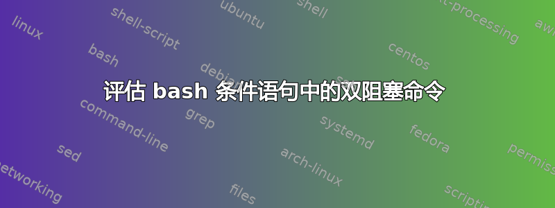 评估 bash 条件语句中的双阻塞命令