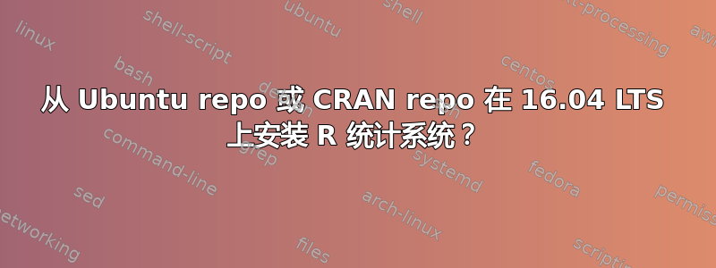 从 Ubuntu repo 或 CRAN repo 在 16.04 LTS 上安装 R 统计系统？