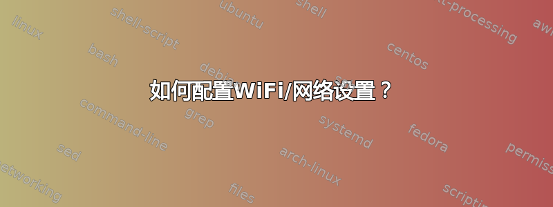 如何配置WiFi/网络设置？