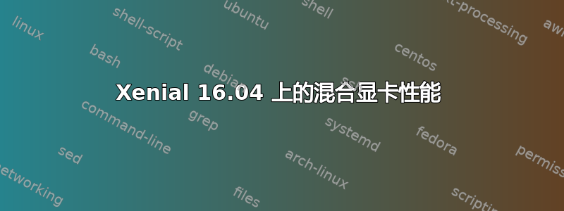 Xenial 16.04 上的混合显卡性能