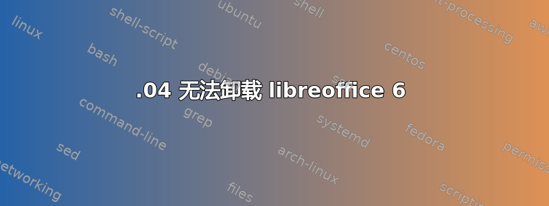 16.04 无法卸载 libreoffice 6