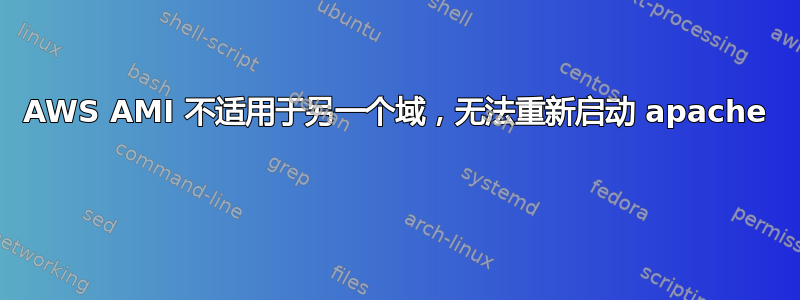 AWS AMI 不适用于另一个域，无法重新启动 apache 