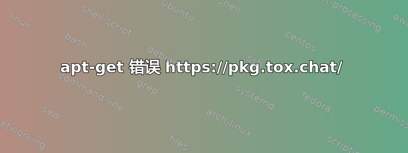 apt-get 错误 https://pkg.tox.chat/