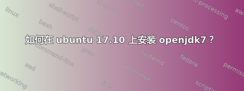 如何在 ubuntu 17.10 上安装 openjdk7？