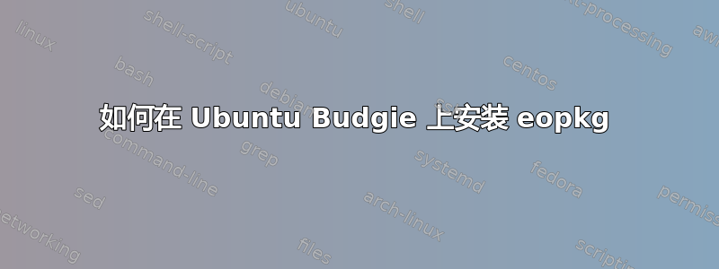 如何在 Ubuntu Budgie 上安装 eopkg