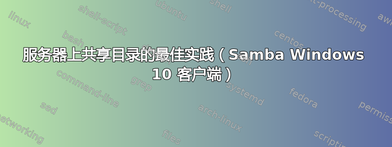 服务器上共享目录的最佳实践（Samba Windows 10 客户端）