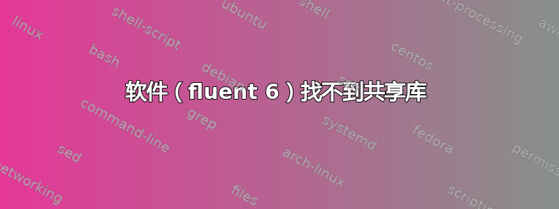 软件（fluent 6）找不到共享库