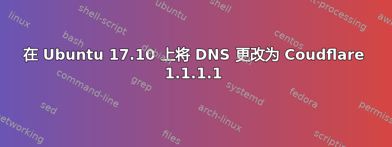 在 Ubuntu 17.10 上将 DNS 更改为 Coudflare 1.1.1.1