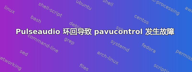 Pulseaudio 环回导致 pavucontrol 发生故障