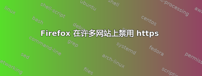 Firefox 在许多网站上禁用 https