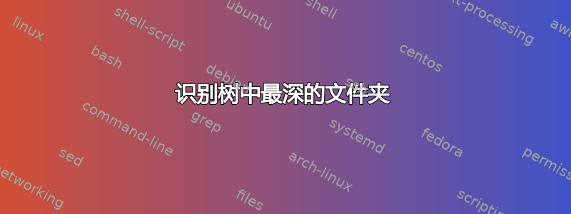 识别树中最深的文件夹