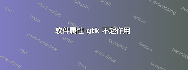 软件属性-gtk 不起作用