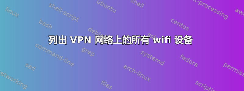 列出 VPN 网络上的所有 wifi 设备