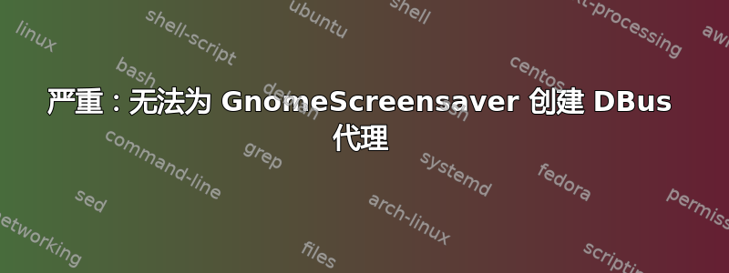 严重：无法为 GnomeScreensaver 创建 DBus 代理