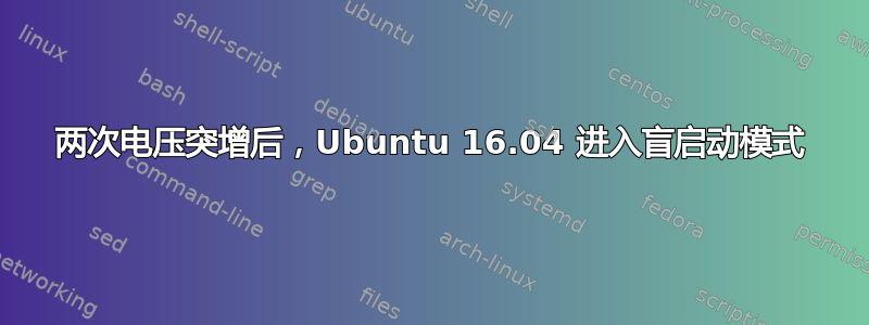 两次电压突增后，Ubuntu 16.04 进入盲启动模式