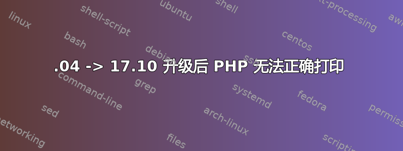 17.04 -> 17.10 升级后 PHP 无法正确打印