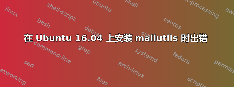 在 Ubuntu 16.04 上安装 mailutils 时出错